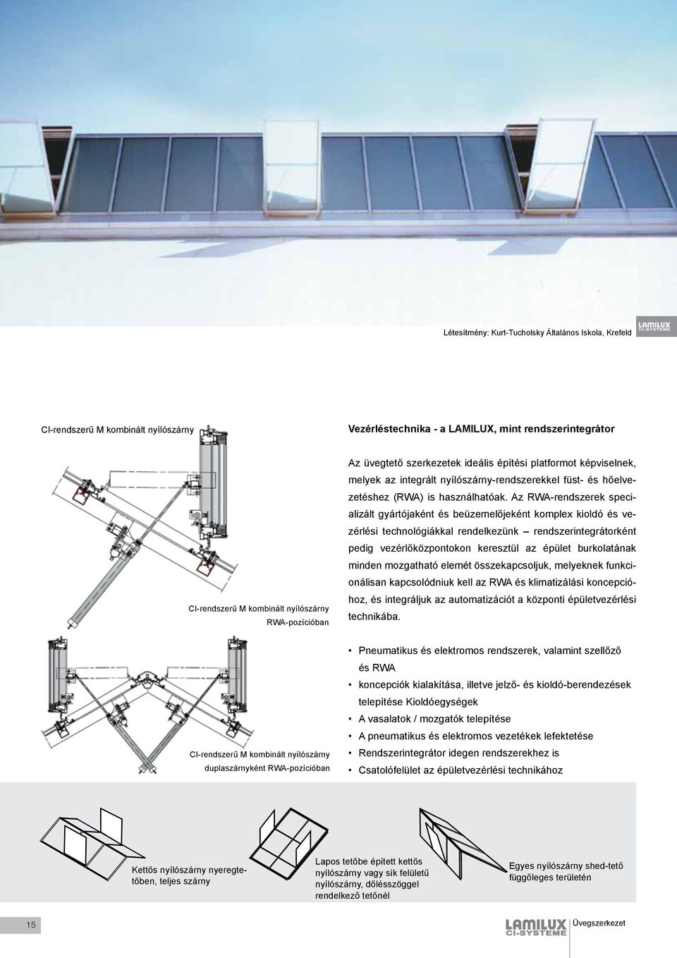 Az RWA-rendszerek specializált gyártójaként és beüzemelőjeként komplex kioldó és vezérlési technológiákkal rendelkezünk rendszerintegrátorként pedig vezérlőközpontokon keresztül az épület