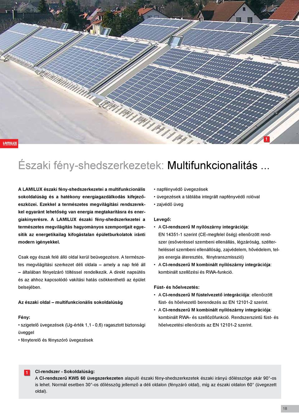 A LAMILUX északi fény-shedszerkezetei a természetes megvilágítás hagyományos szempontjait egyesítik az energetikailag kifogástalan épületburkolatok iránti modern igényekkel.