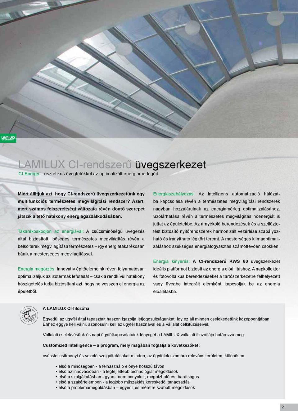 Takarékoskodjon az energiával: A csúcsminőségű üvegezés által biztosított, bőséges természetes megvilágítás révén a belső terek megvilágítása természetes így energiatakarékosan bánik a mesterséges