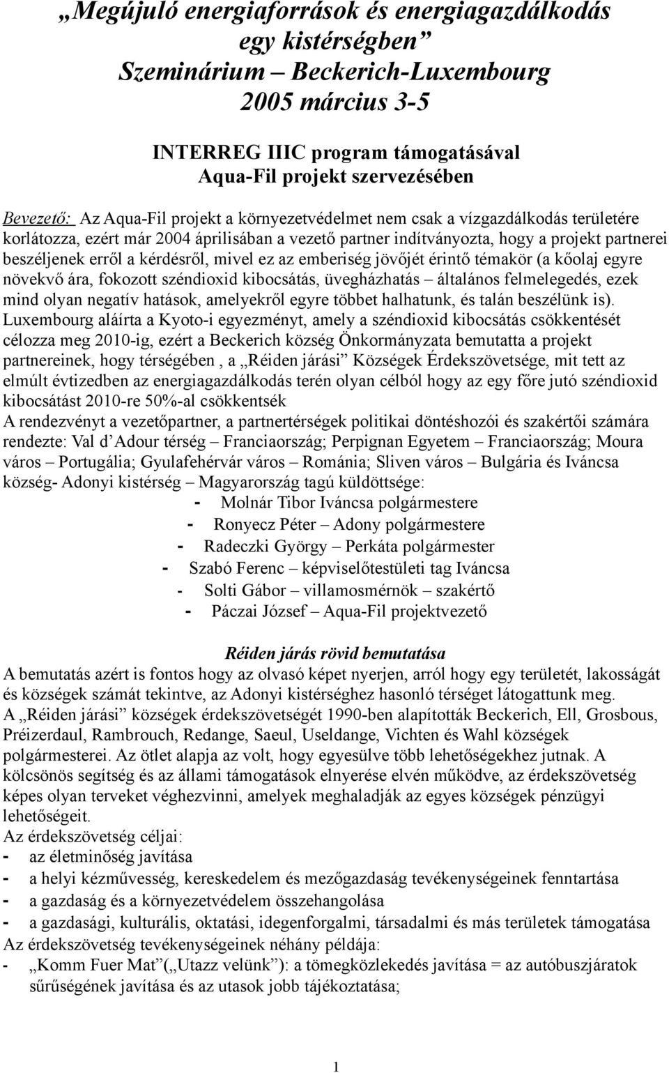 kérdésről, mivel ez az emberiség jövőjét érintő témakör (a kőolaj egyre növekvő ára, fokozott széndioxid kibocsátás, üvegházhatás általános felmelegedés, ezek mind olyan negatív hatások, amelyekről