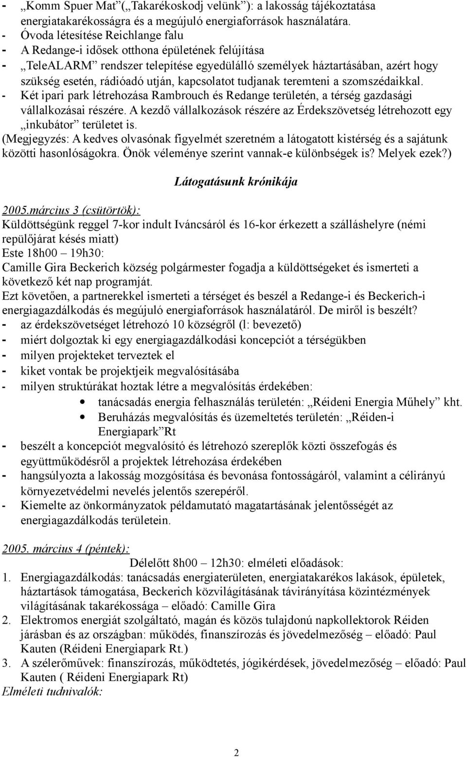 kapcsolatot tudjanak teremteni a szomszédaikkal. - Két ipari park létrehozása Rambrouch és Redange területén, a térség gazdasági vállalkozásai részére.