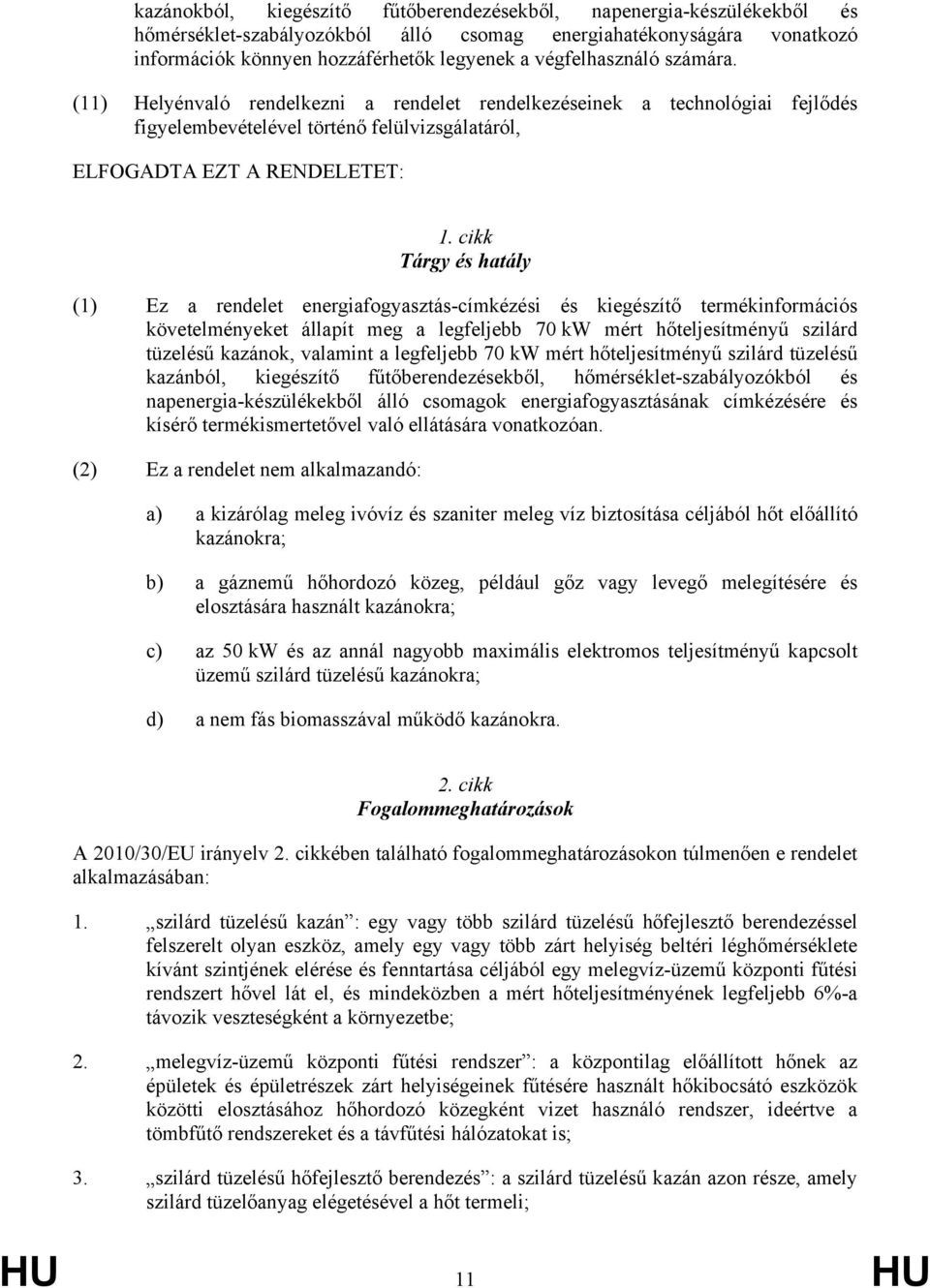 cikk Tárgy és hatály (1) Ez a rendelet energiafogyasztás-címkézési és kiegészítő termékinformációs követelményeket állapít meg a legfeljebb 70 kw mért hőteljesítményű szilárd tüzelésű kazánok,