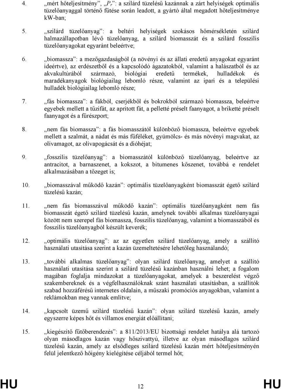 biomassza : a mezőgazdaságból (a növényi és az állati eredetű anyagokat egyaránt ideértve), az erdészetből és a kapcsolódó ágazatokból, valamint a halászatból és az akvakultúrából származó, biológiai