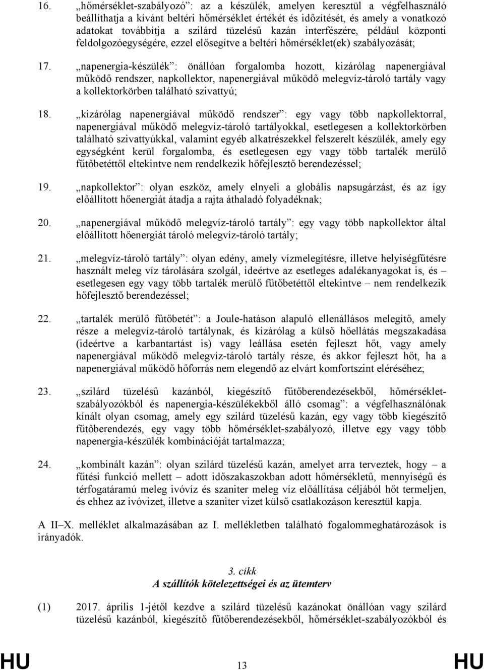 napenergia-készülék : önállóan forgalomba hozott, kizárólag napenergiával működő rendszer, napkollektor, napenergiával működő melegvíz-tároló tartály vagy a kollektorkörben található szivattyú; 18.