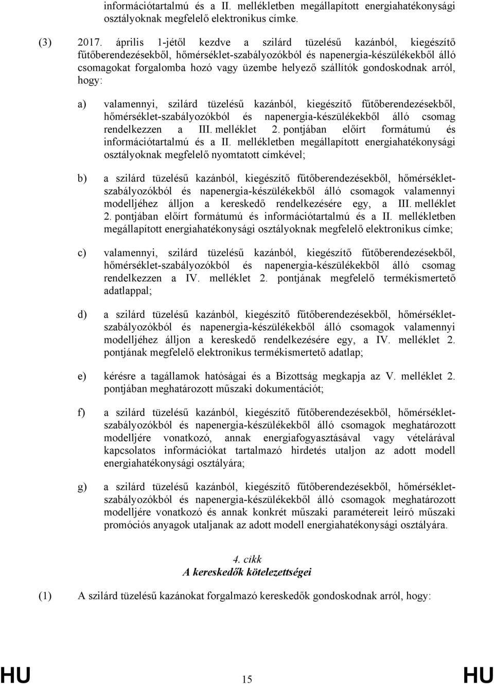 szállítók gondoskodnak arról, hogy: a) valamennyi, szilárd tüzelésű kazánból, kiegészítő fűtőberendezésekből, hőmérséklet-szabályozókból és napenergia-készülékekből álló csomag rendelkezzen a III.