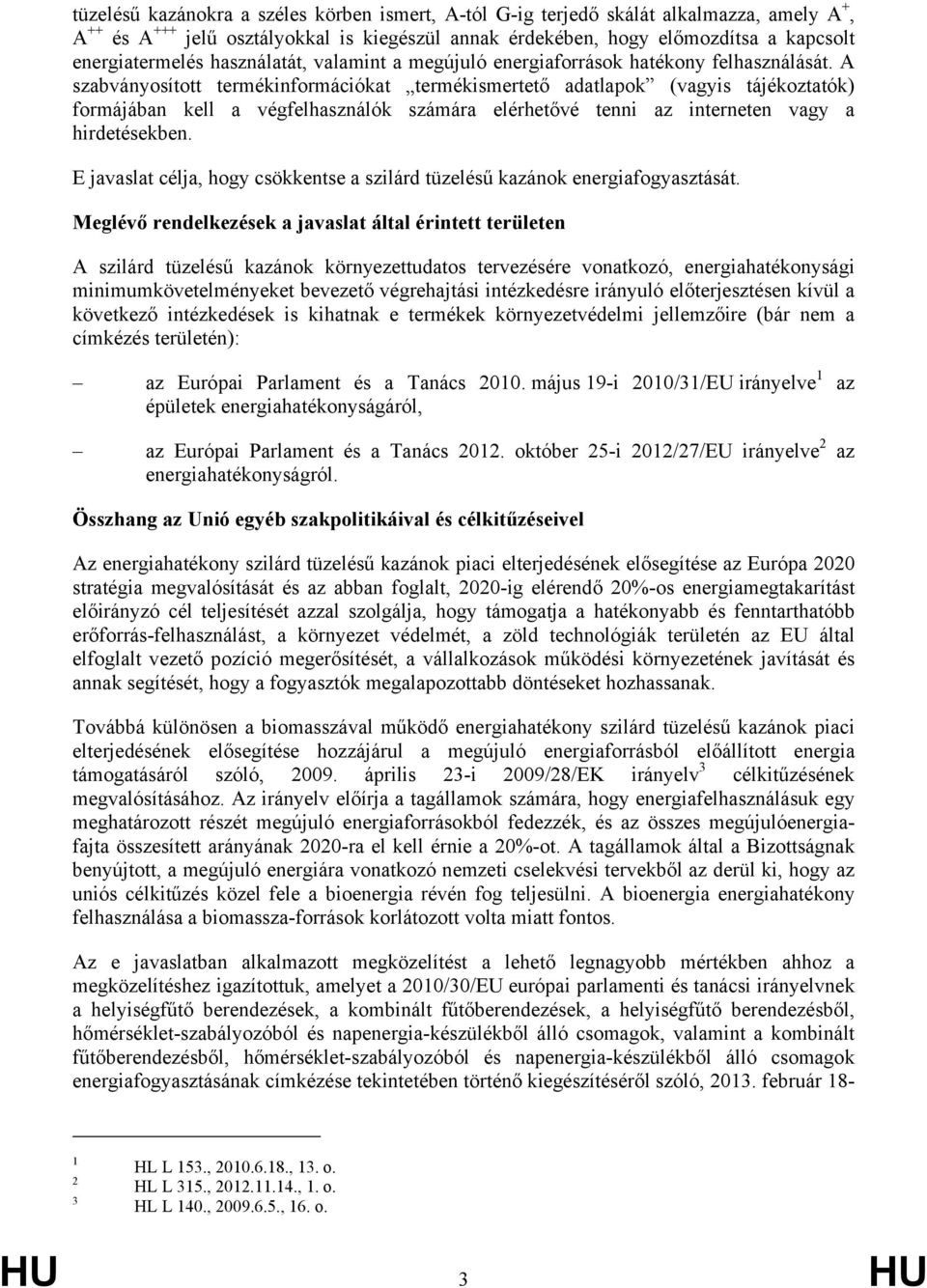 A szabványosított termékinformációkat termékismertető adatlapok (vagyis tájékoztatók) formájában kell a végfelhasználók számára elérhetővé tenni az interneten vagy a hirdetésekben.