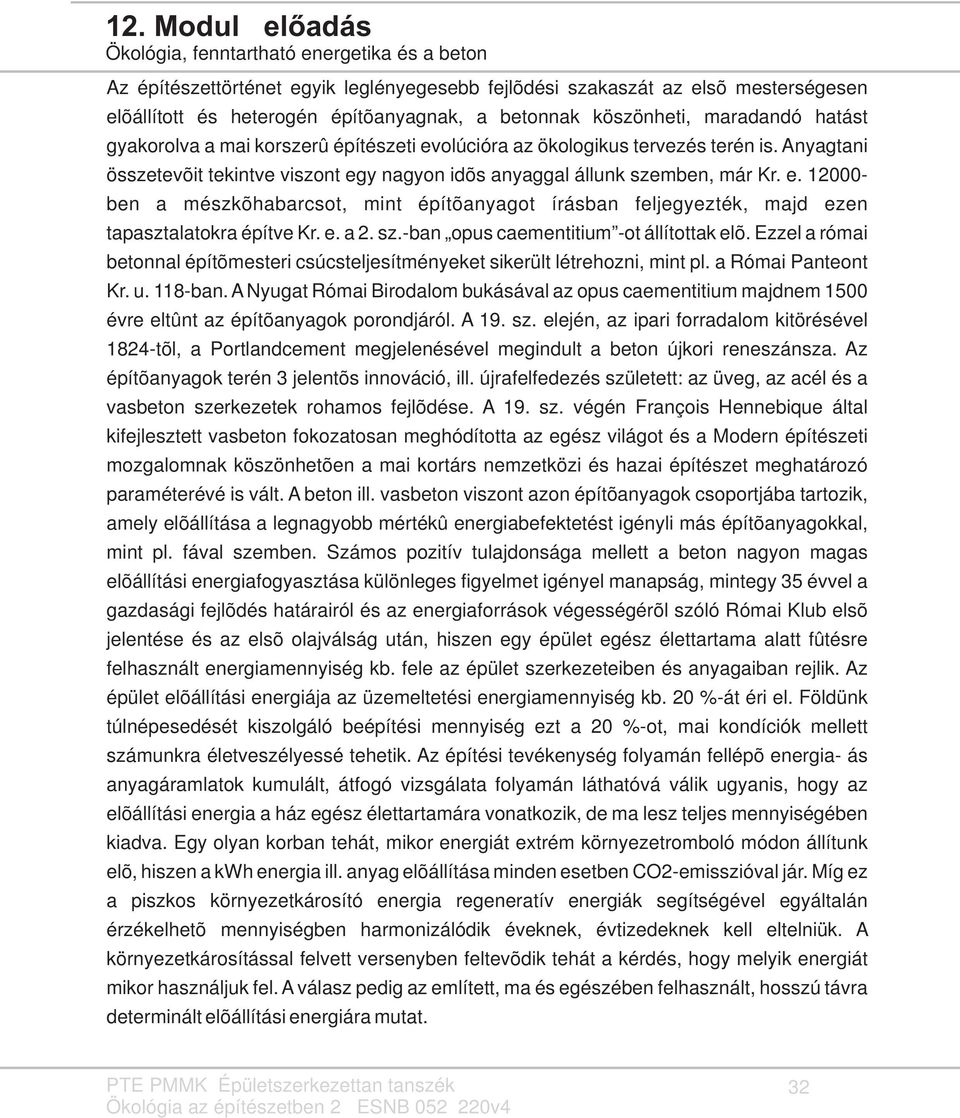 e. a 2. sz.-ban opus caementitium -ot állítottak elõ. Ezzel a római betonnal építõmesteri csúcsteljesítményeket sikerült létrehozni, mint pl. a Római Panteont Kr. u. 118-ban.