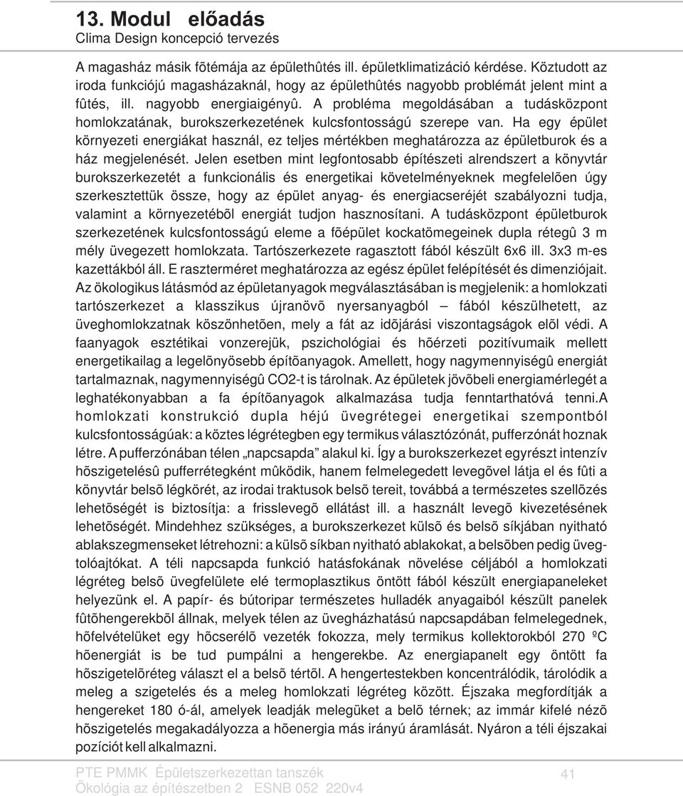 Ha egy épület környezeti energiákat használ, ez teljes mértékben meghatározza az épületburok és a ház megjelenését.