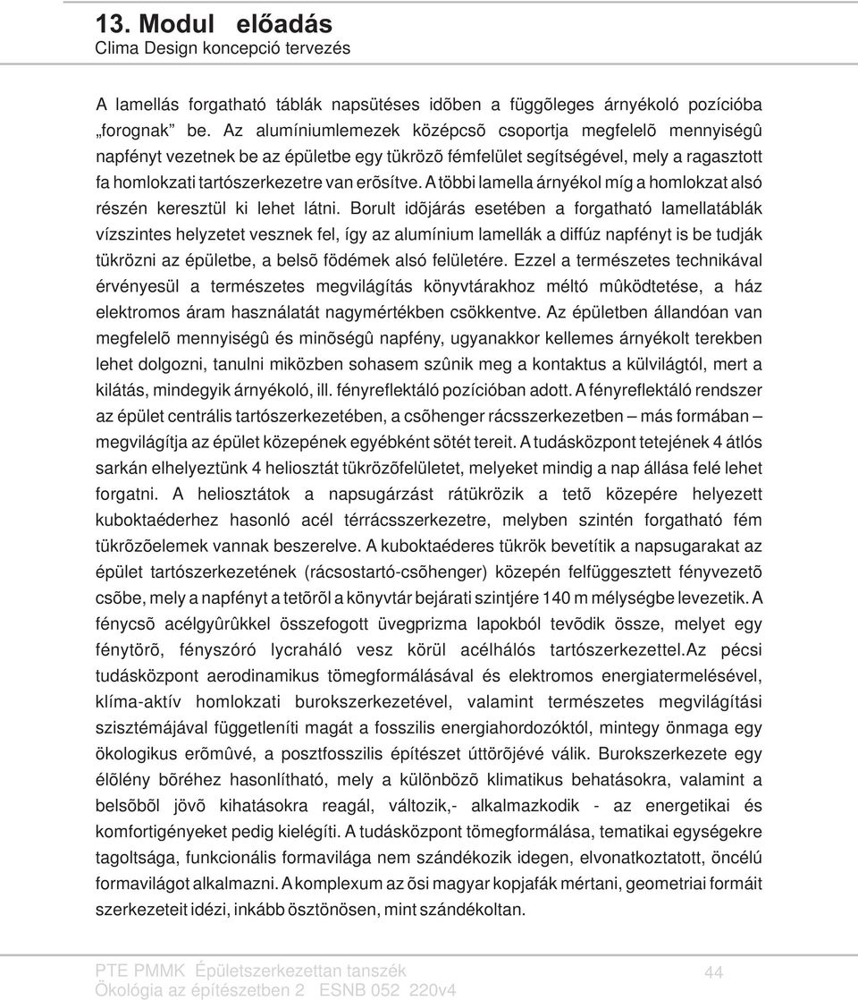 A többi lamella árnyékol míg a homlokzat alsó részén keresztül ki lehet látni.