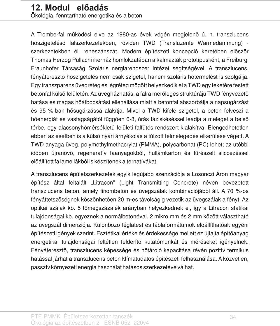 Modern építészeti koncepció keretében elõször Thomas Herzog Pullachi ikerház homlokzatában alkalmazták prototípusként, a Freiburgi Fraunhofer Társaság Szoláris nergiarendszer Intézet segítségével.
