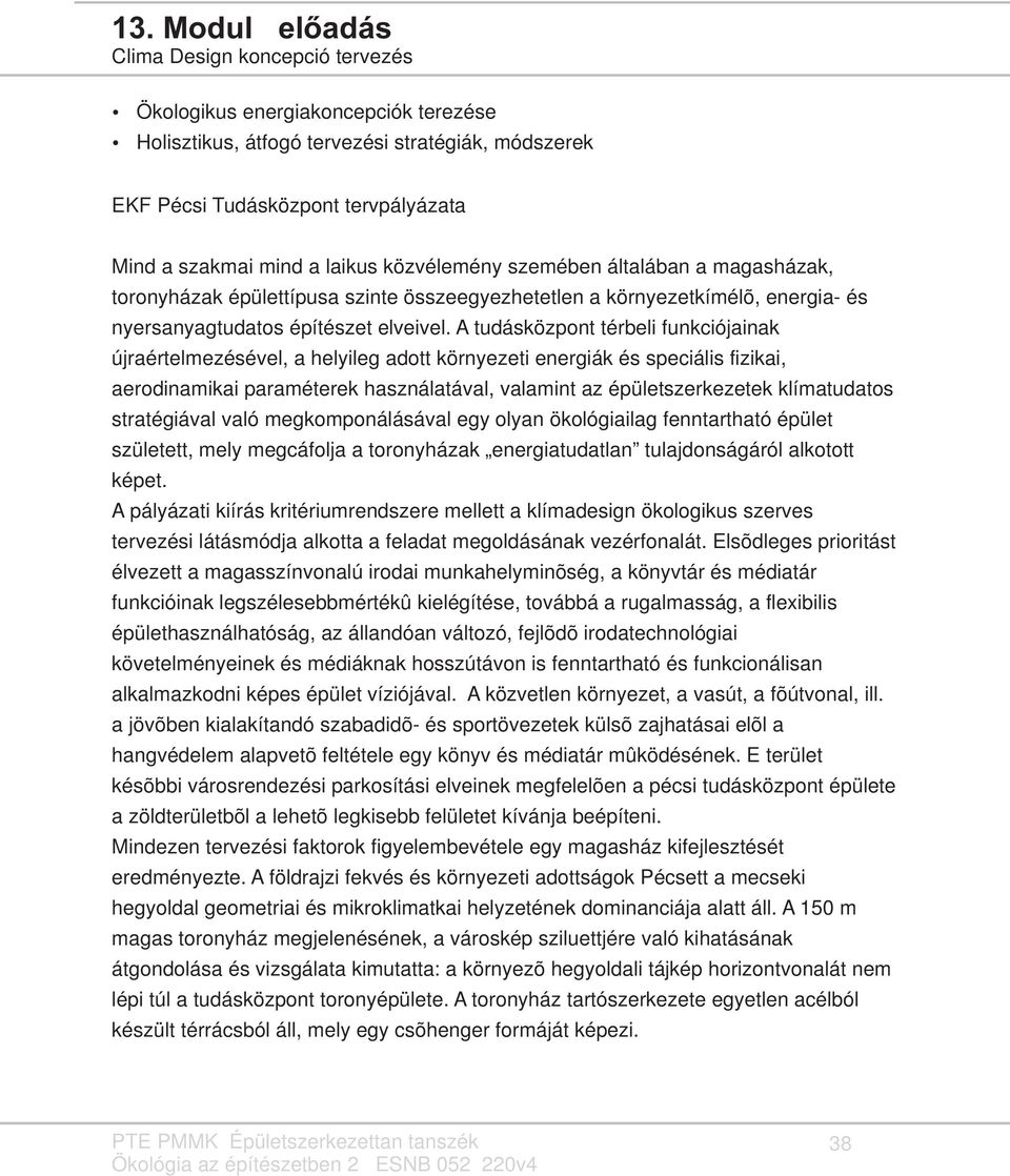 A tudásközpont térbeli funkciójainak újraértelmezésével, a helyileg adott környezeti energiák és speciális fizikai, aerodinamikai paraméterek használatával, valamint az épületszerkezetek klímatudatos