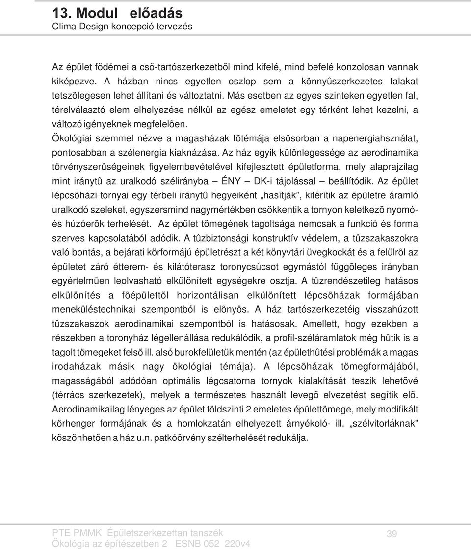 Más esetben az egyes szinteken egyetlen fal, térelválasztó elem elhelyezése nélkül az egész emeletet egy térként lehet kezelni, a változó igényeknek megfelelõen.