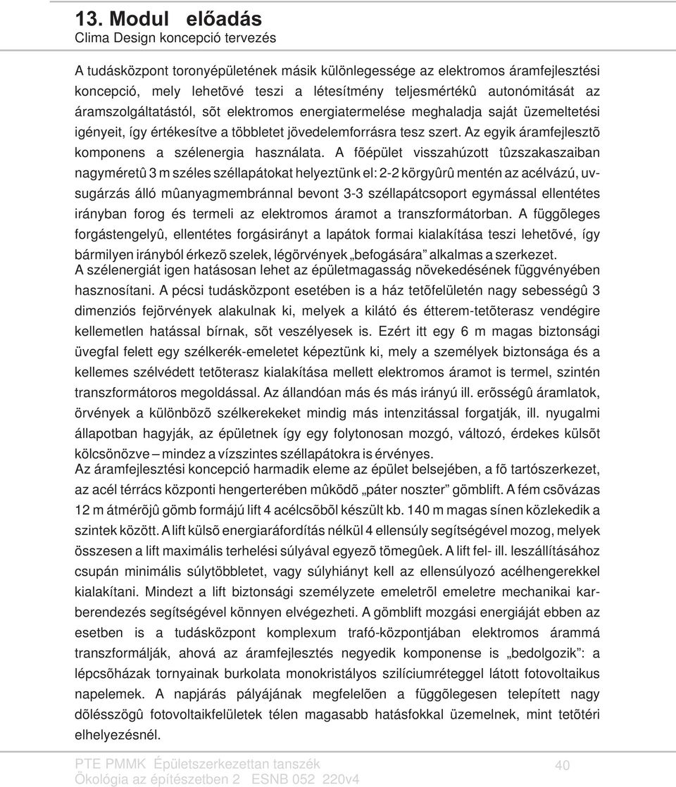 A fõépület visszahúzott tûzszakaszaiban nagyméretû 3 m széles széllapátokat helyeztünk el: 2-2 körgyûrû mentén az acélvázú, uvsugárzás álló mûanyagmembránnal bevont 3-3 széllapátcsoport egymással