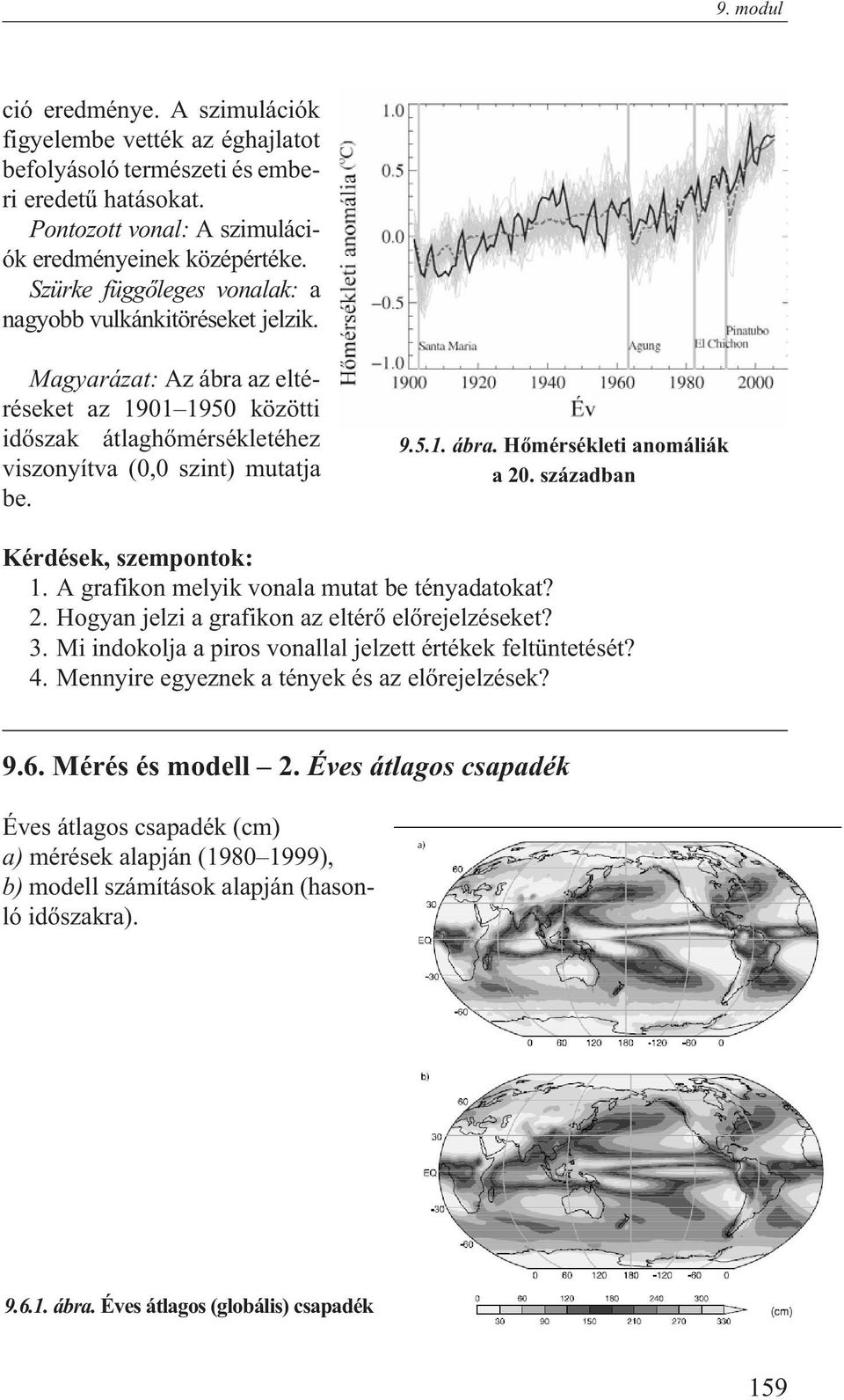 században Kérdések, szempontok: 1. A grafikon melyik vonala mutat be tényadatokat? 2. Hogyan jelzi a grafikon az eltérõ elõrejelzéseket? 3. Mi indokolja a piros vonallal jelzett értékek feltüntetését?