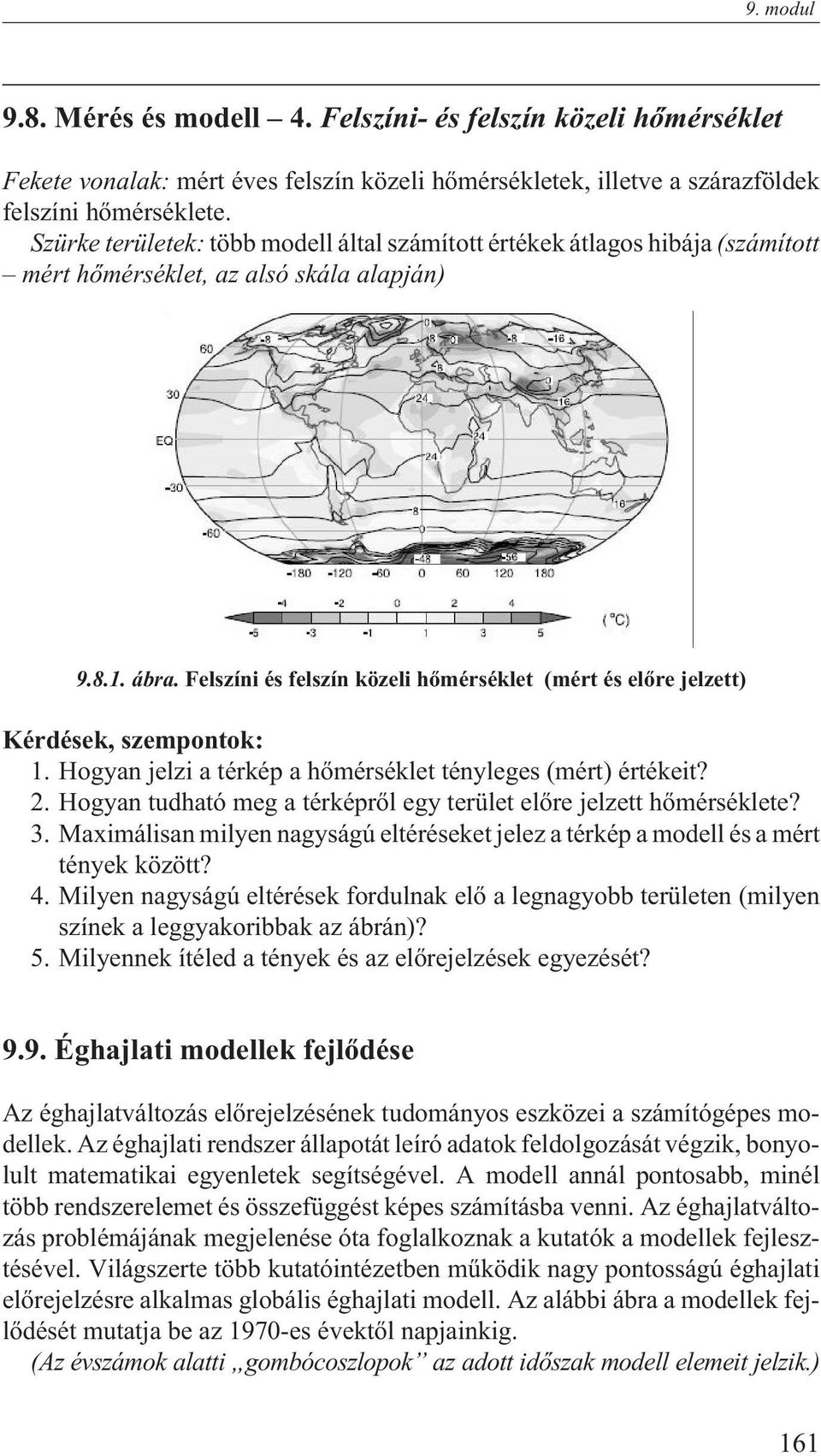 Felszíni és felszín közeli hõmérséklet (mért és elõre jelzett) Kérdések, szempontok: 1. Hogyan jelzi a térkép a hõmérséklet tényleges (mért) értékeit? 2.