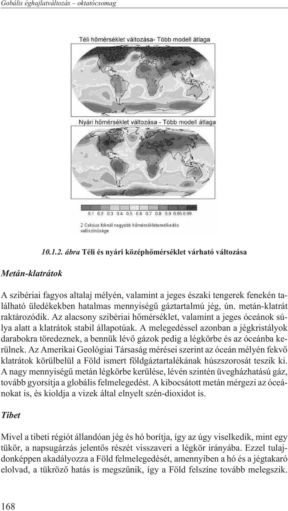 metán-klatrát raktározódik. Az alacsony szibériai hõmérséklet, valamint a jeges óceánok súlya alatt a klatrátok stabil állapotúak.