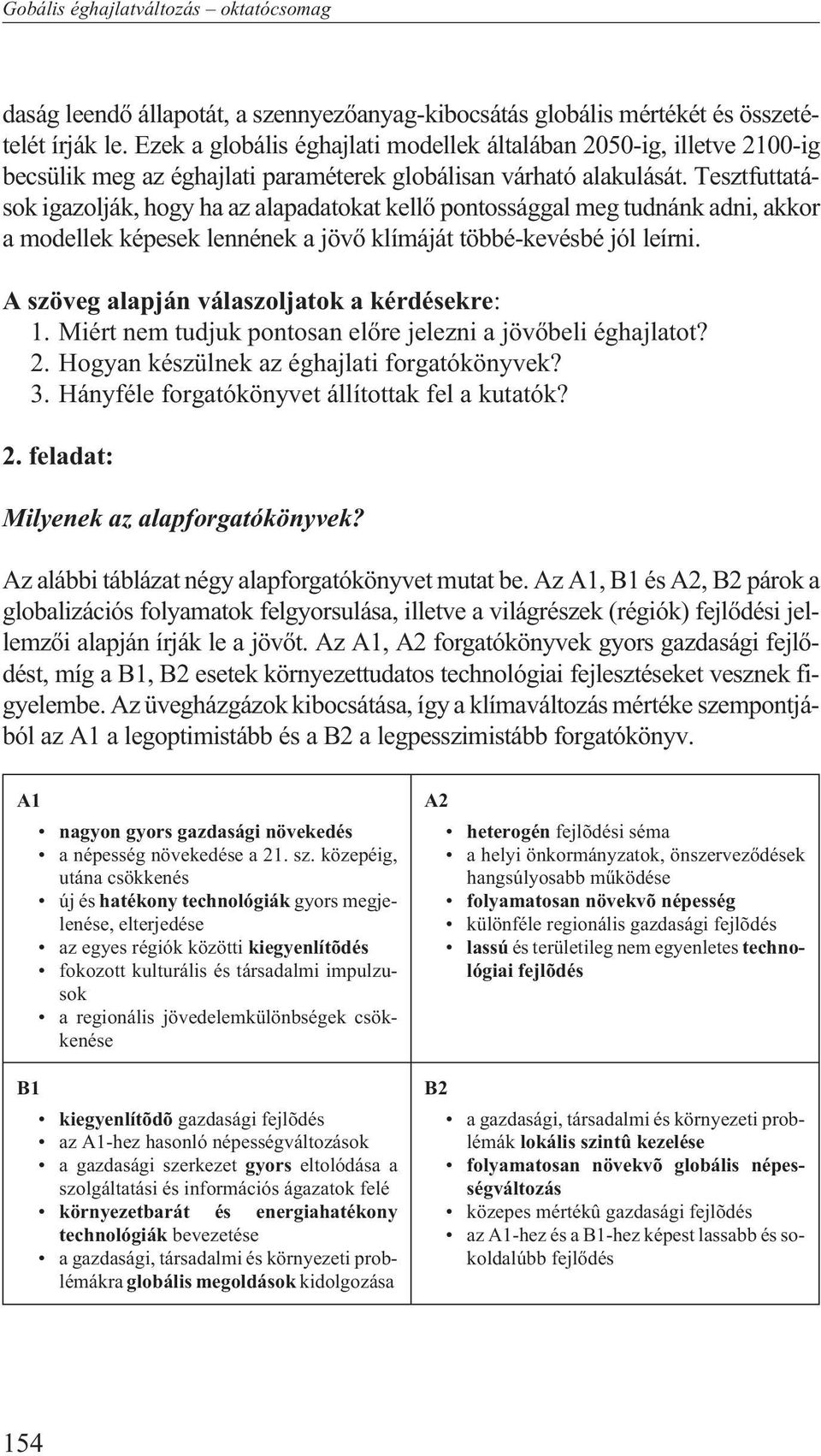 Tesztfuttatások igazolják, hogy ha az alapadatokat kellõ pontossággal meg tudnánk adni, akkor a modellek képesek lennének a jövõ klímáját többé-kevésbé jól leírni.