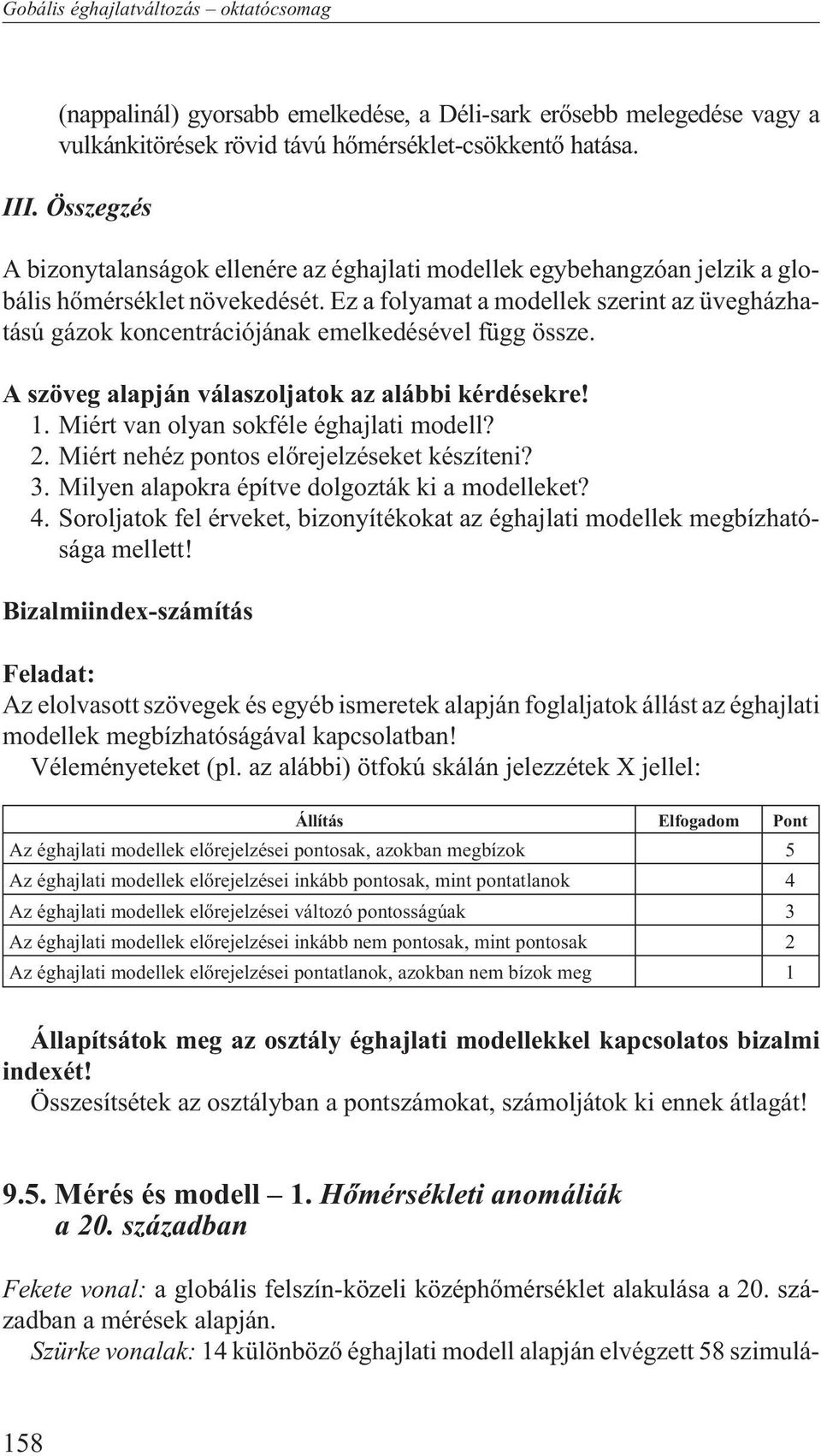 Ez a folyamat a modellek szerint az üvegházhatású gázok koncentrációjának emelkedésével függ össze. A szöveg alapján válaszoljatok az alábbi kérdésekre! 1. Miért van olyan sokféle éghajlati modell? 2.