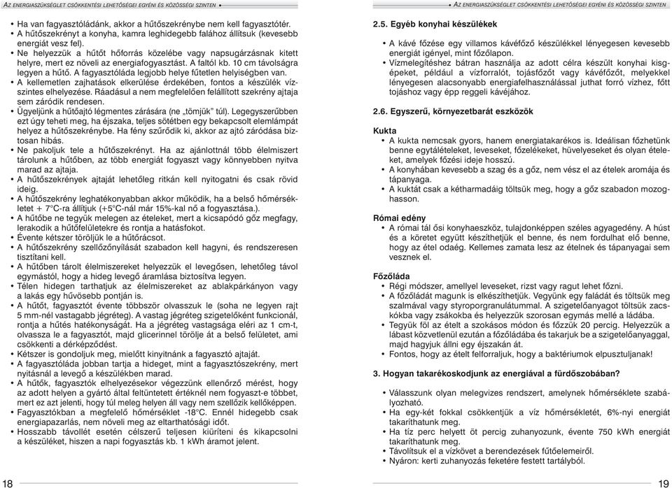 A fagyasztóláda legjobb helye fűtetlen helyiségben van. A kellemetlen zajhatások elkerülése érdekében, fontos a készülék vízszintes elhelyezése.