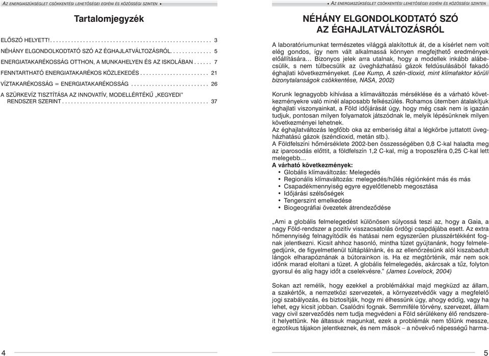 .. 37 NÉHÁNY ELGONDOLKODTATÓ SZÓ AZ ÉGHAJLATVÁLTOZÁSRÓL A laboratóriumunkat természetes világgá alakítottuk át, de a kísérlet nem volt elég gondos, így nem vált alkalmassá könnyen megfejthető