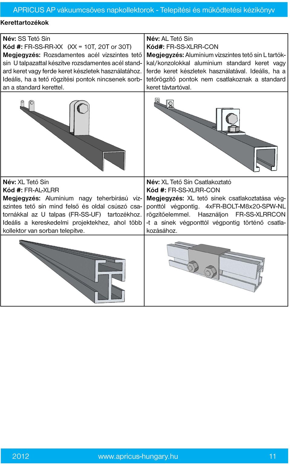 Név: AL Tető Sín Kód#: FR-SS-XLRR-CON Megjegyzés: Alumínium vízszintes tető sín L tartókkal/konzolokkal alumínium standard keret vagy ferde keret készletek használatával.