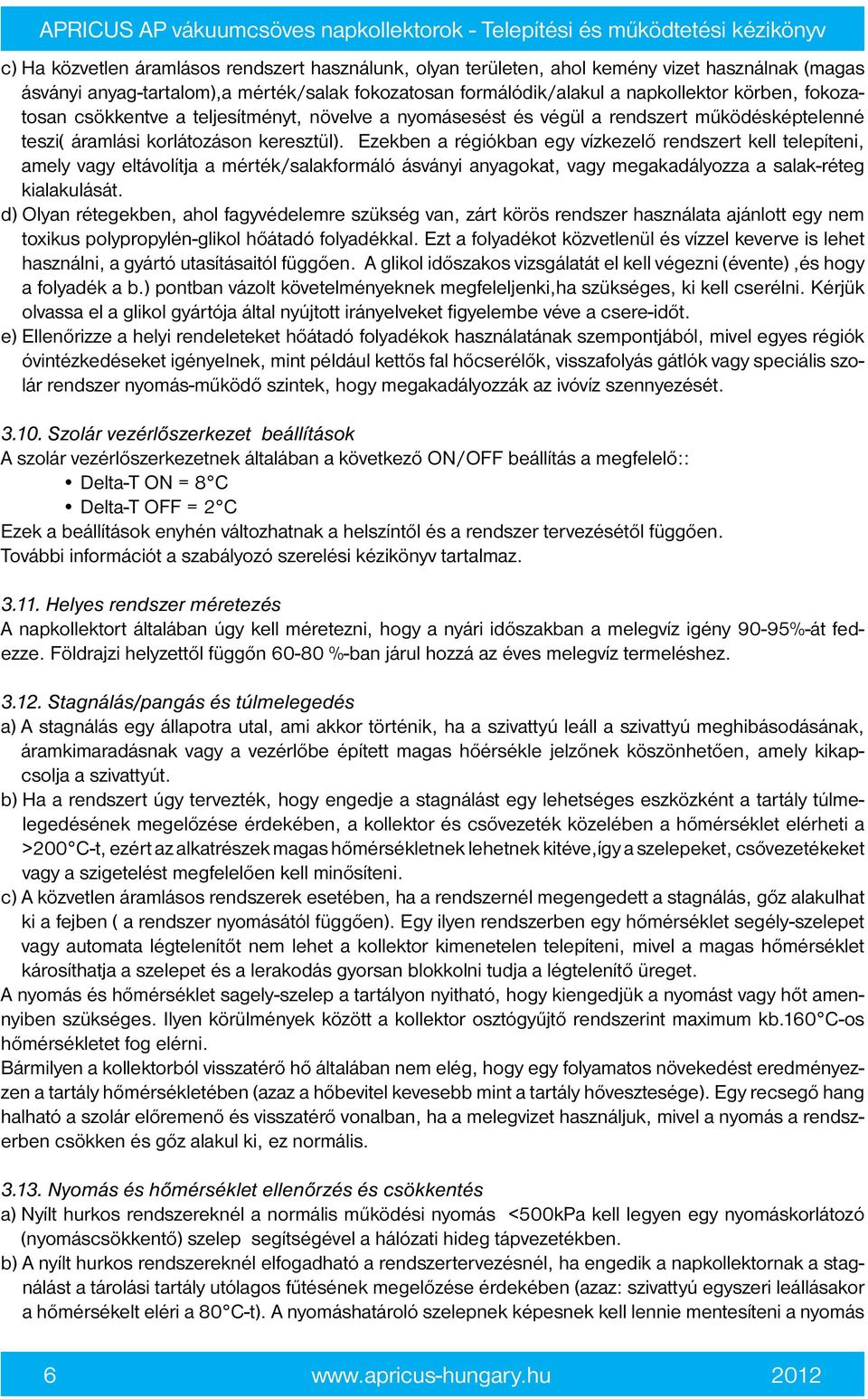 Ezekben a régiókban egy vízkezelő rendszert kell telepíteni, amely vagy eltávolítja a mérték/salakformáló ásványi anyagokat, vagy megakadályozza a salak-réteg kialakulását.