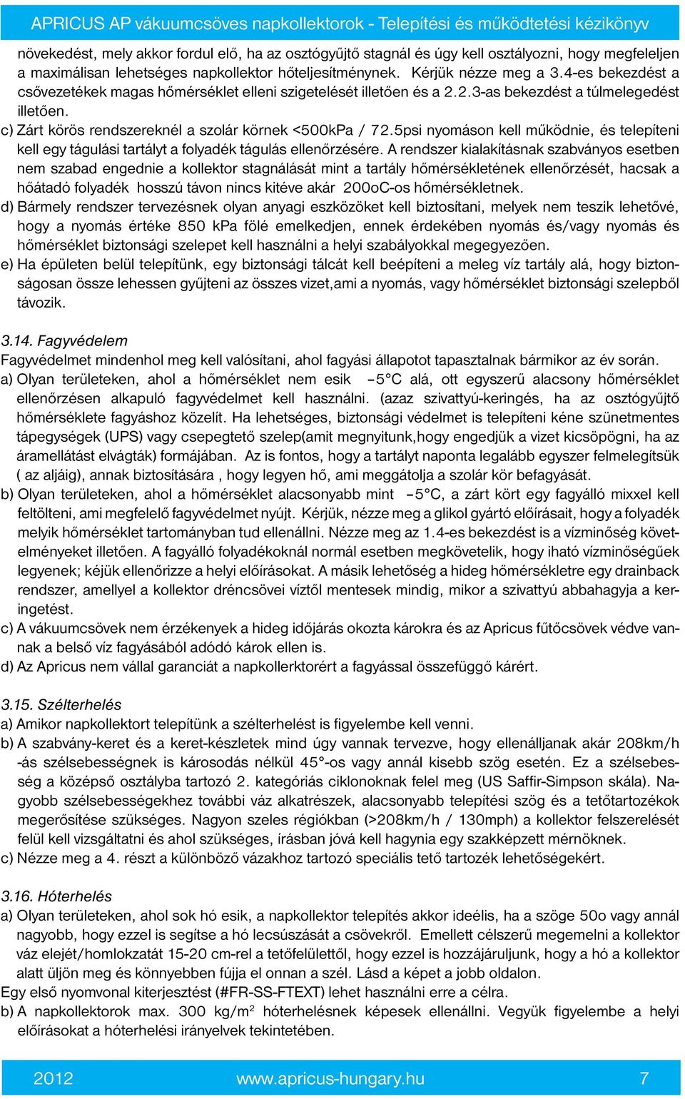 5psi nyomáson kell működnie, és telepíteni kell egy tágulási tartályt a folyadék tágulás ellenőrzésére.