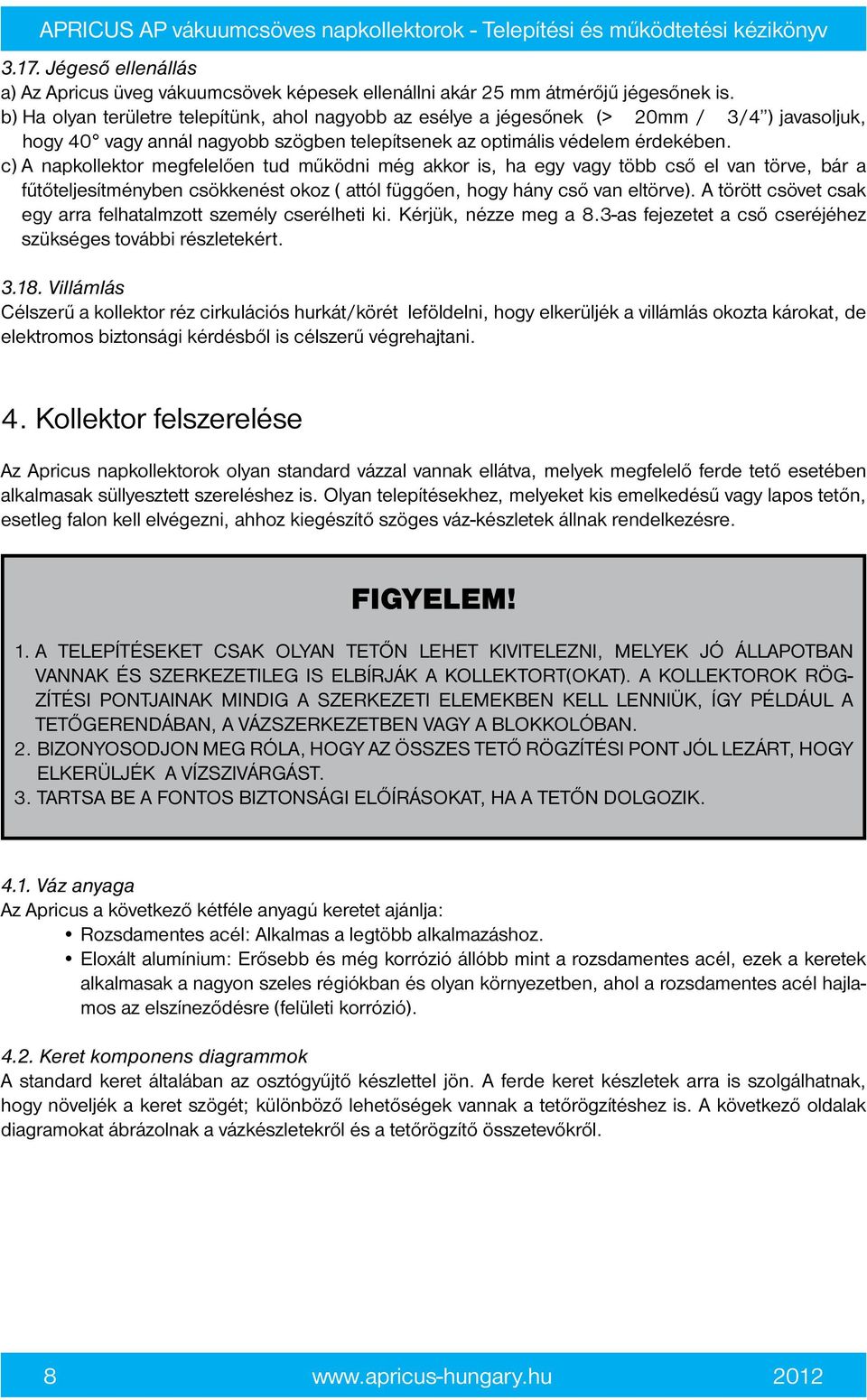 c) A napkollektor megfelelően tud működni még akkor is, ha egy vagy több cső el van törve, bár a fűtőteljesítményben csökkenést okoz ( attól függően, hogy hány cső van eltörve).