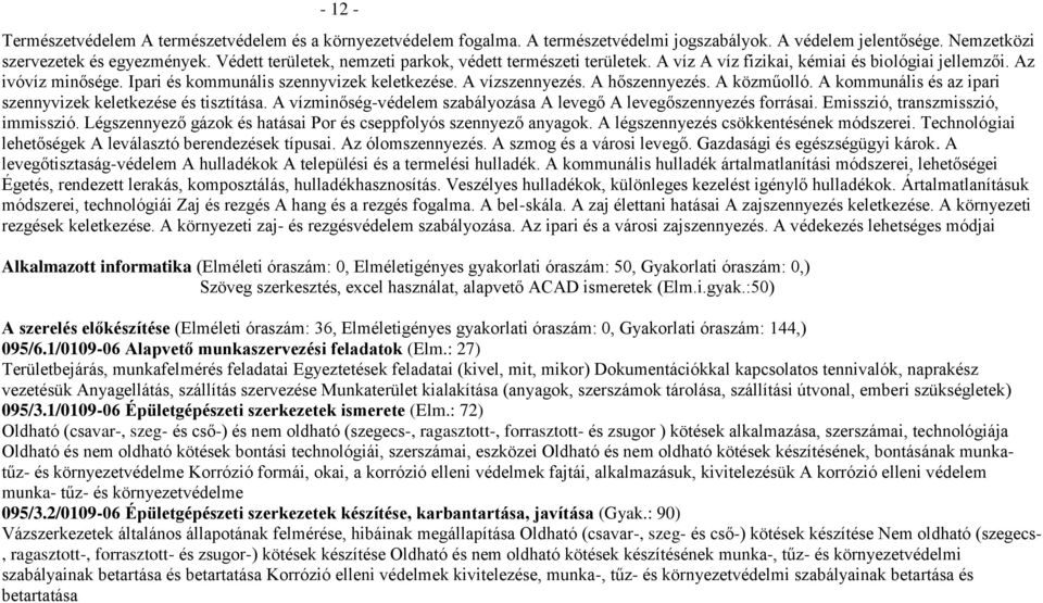 A hőszennyezés. A közműolló. A kommunális és az ipari szennyvizek keletkezése és tisztítása. A vízminőség-védelem szabályozása A levegő A levegőszennyezés forrásai. Emisszió, transzmisszió, immisszió.