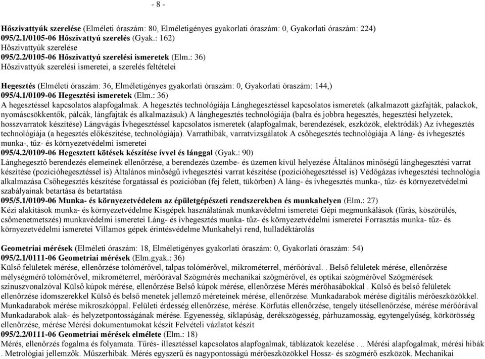 : 36) Hőszivattyúk szerelési ismeretei, a szerelés feltételei Hegesztés (Elméleti óraszám: 36, Elméletigényes gyakorlati óraszám: 0, Gyakorlati óraszám: 144,) 095/4.