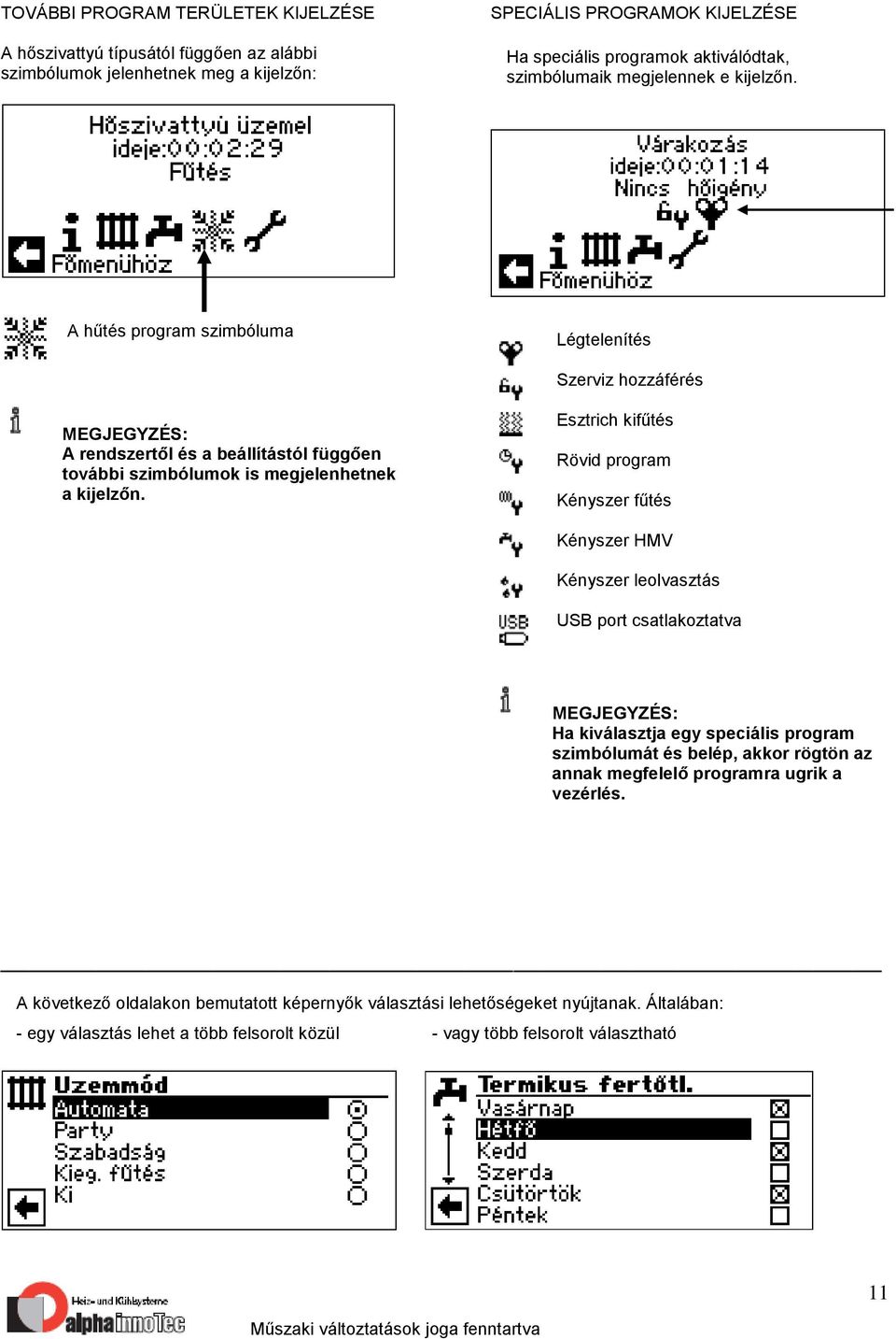 Esztrich kifűtés Rövid program Kényszer fűtés Kényszer HMV Kényszer leolvasztás USB port csatlakoztatva Ha kiválasztja egy speciális program szimbólumát és belép, akkor rögtön az annak