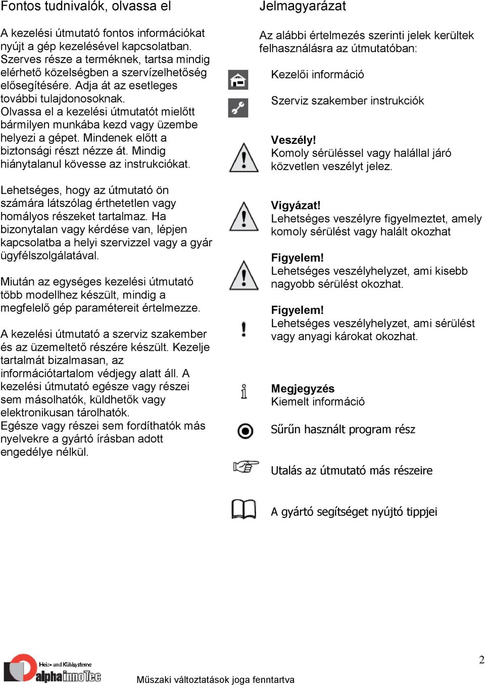 Olvassa el a kezelési útmutatót mielőtt bármilyen munkába kezd vagy üzembe helyezi a gépet. Mindenek előtt a biztonsági részt nézze át. Mindig hiánytalanul kövesse az instrukciókat.