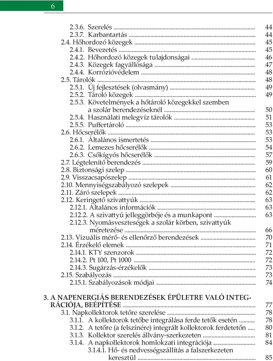 .. 2.6. Hőcserélők... 2.6.1. Általános ismertetés... 2.6.2. Lemezes hőcserélők... 2.6.3. Csőkígyós hőcserélők... 2.7. Légtelenítő berendezés... 2.8. Biztonsági szelep... 2.9. Visszacsapószelep... 2.10.