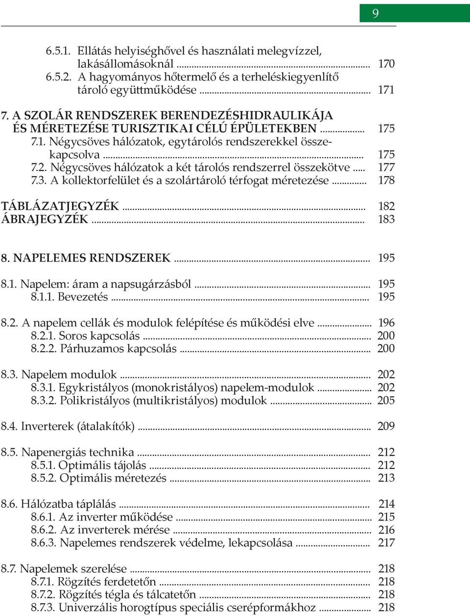 Négycsöves hálózatok a két tárolós rendszerrel összekötve... 7.3. A kollektorfelület és a szolártároló térfogat méretezése... TÁBLÁZATJEGYZÉK... ÁBRAJEGYZÉK... 170 171 175 175 177 178 182 183 8.