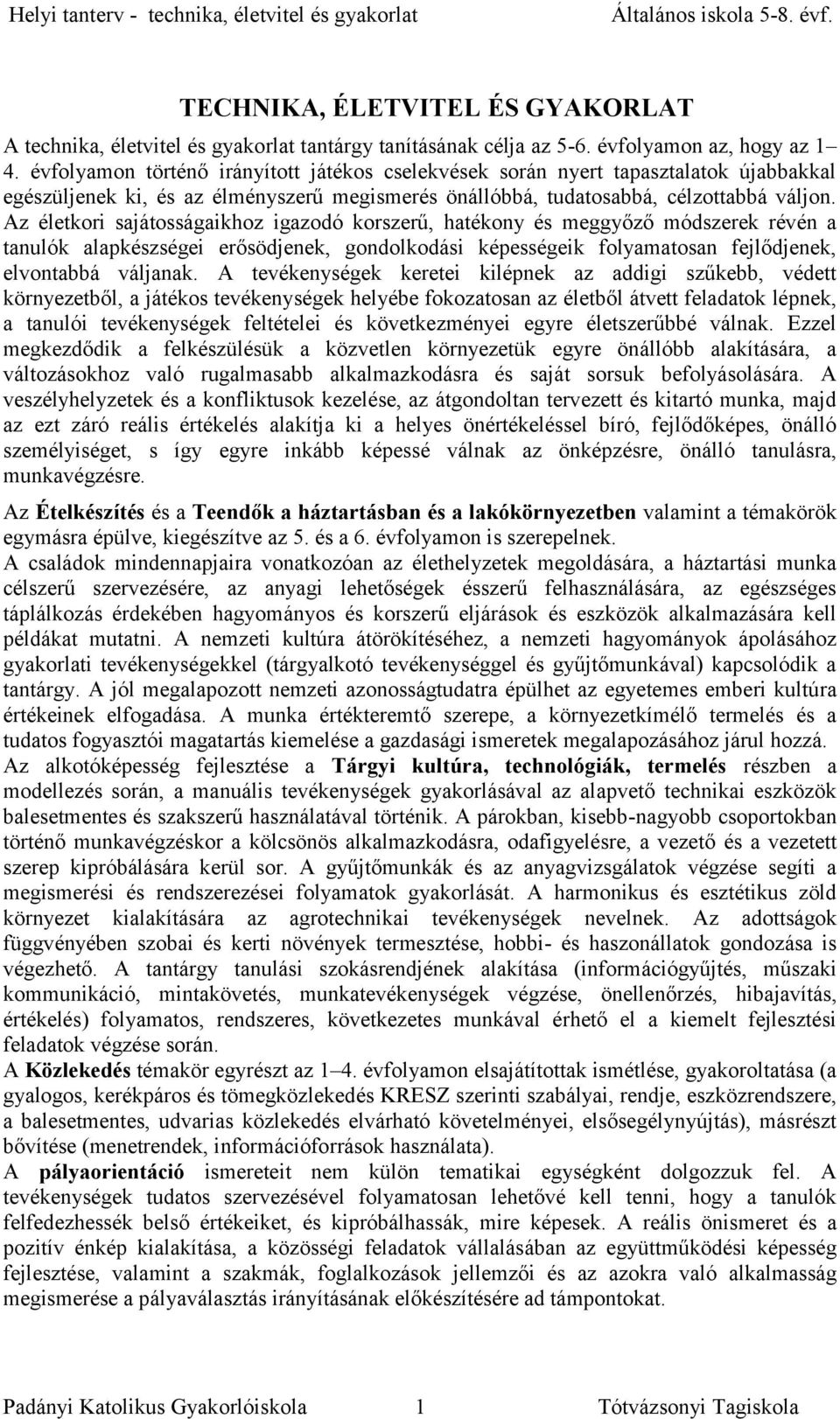 Az életkori sajátosságaikhoz igazodó korszerű, hatékony és meggyőző módszerek révén a tanulók alapkészségei erősödjenek, gondolkodási képességeik folyamatosan fejlődjenek, elvontabbá váljanak.