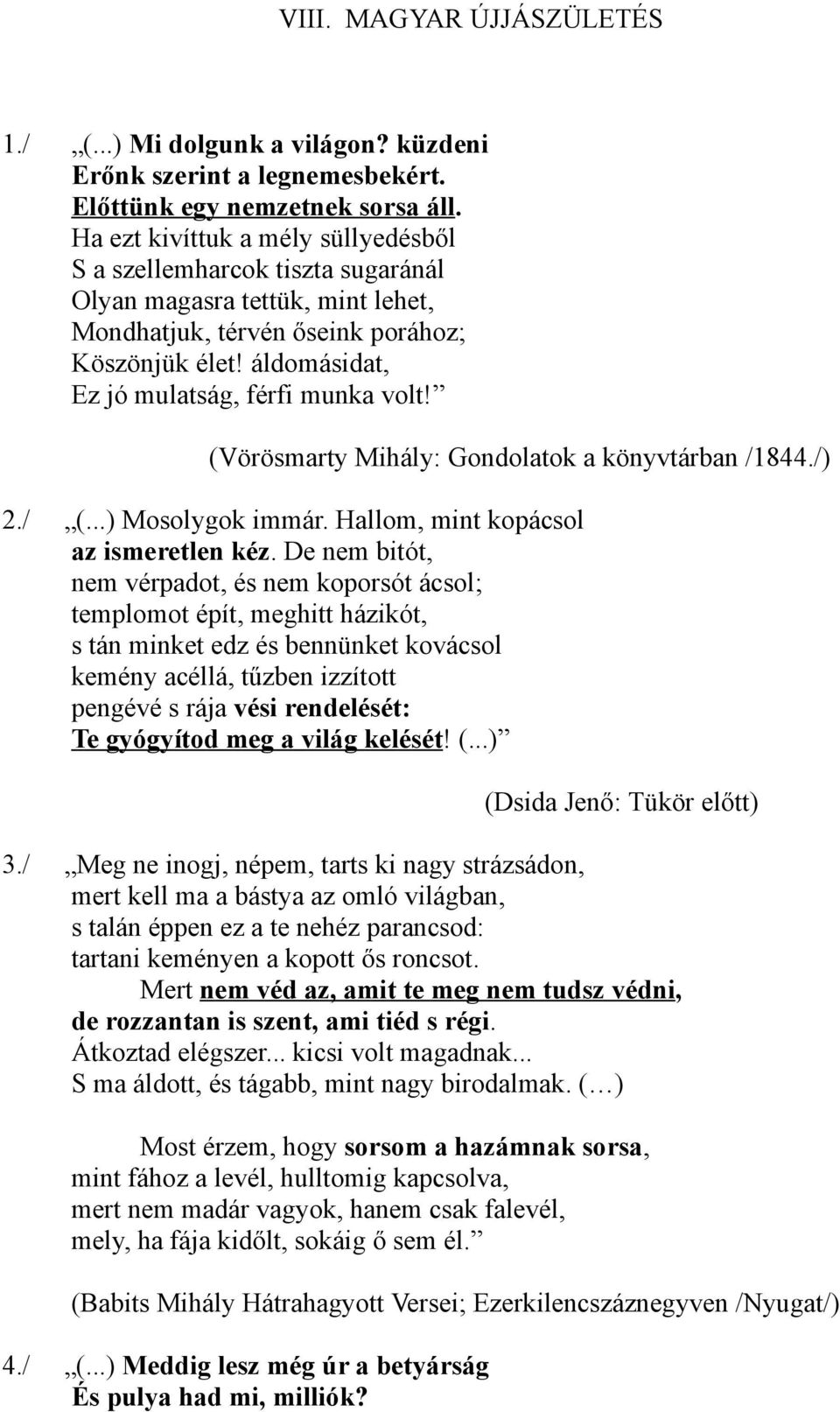 áldomásidat, Ez jó mulatság, férfi munka volt! (Vörösmarty Mihály: Gondolatok a könyvtárban /1844./) 2./ (...) Mosolygok immár. Hallom, mint kopácsol az ismeretlen kéz.