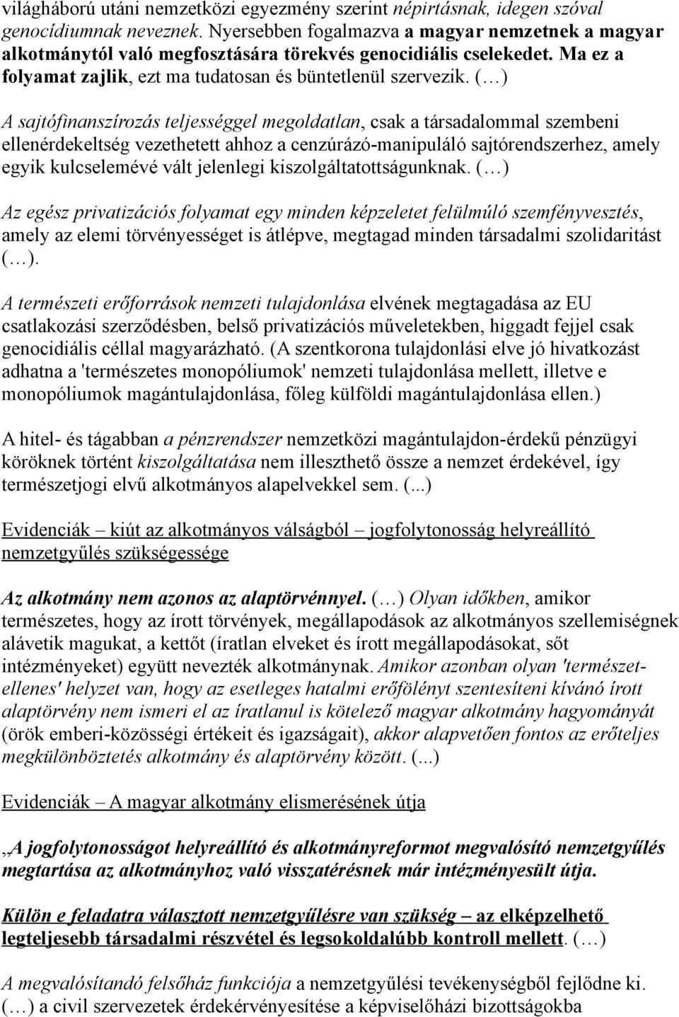 ( ) A sajtófinanszírozás teljességgel megoldatlan, csak a társadalommal szembeni ellenérdekeltség vezethetett ahhoz a cenzúrázó-manipuláló sajtórendszerhez, amely egyik kulcselemévé vált jelenlegi