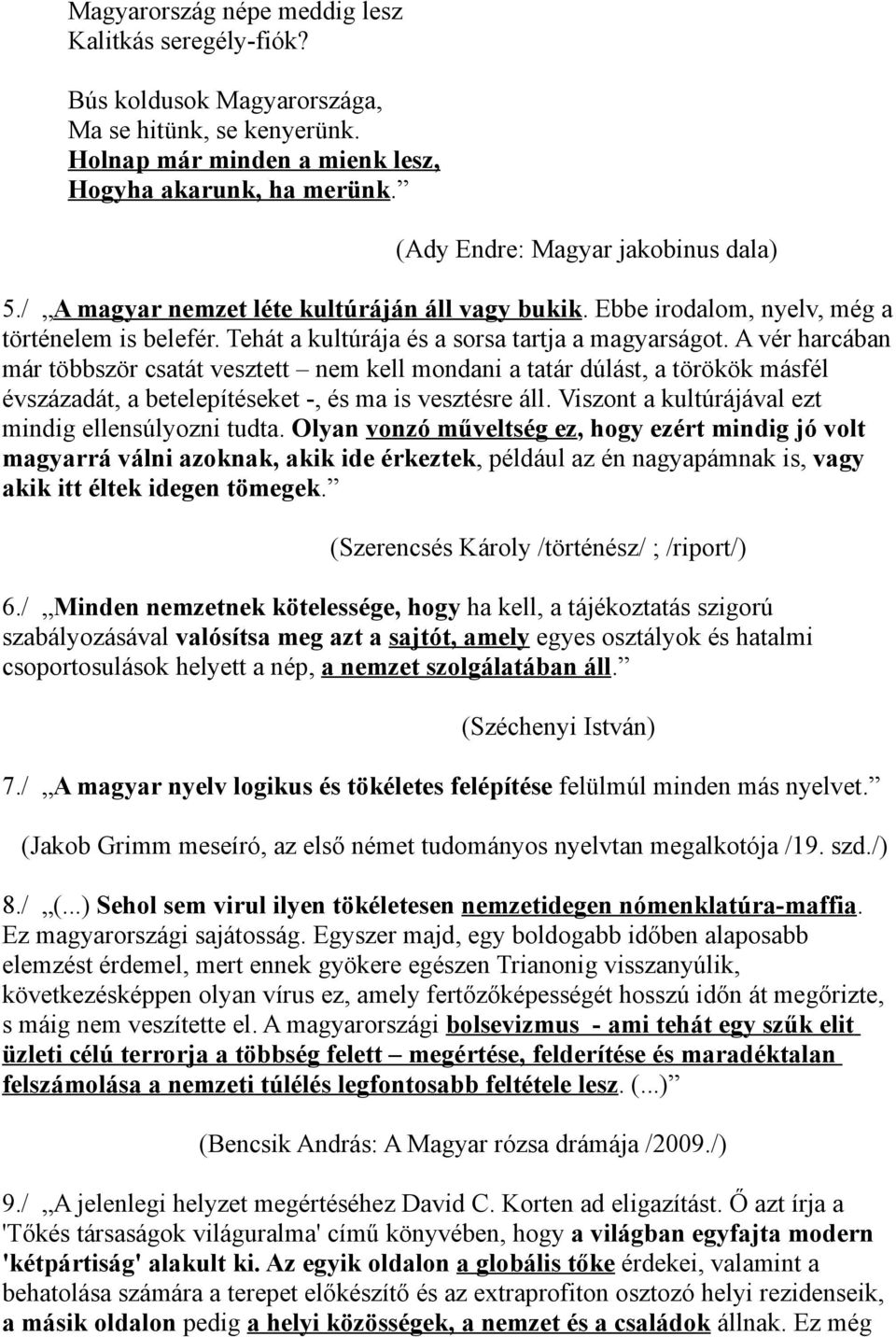 A vér harcában már többször csatát vesztett nem kell mondani a tatár dúlást, a törökök másfél évszázadát, a betelepítéseket -, és ma is vesztésre áll.