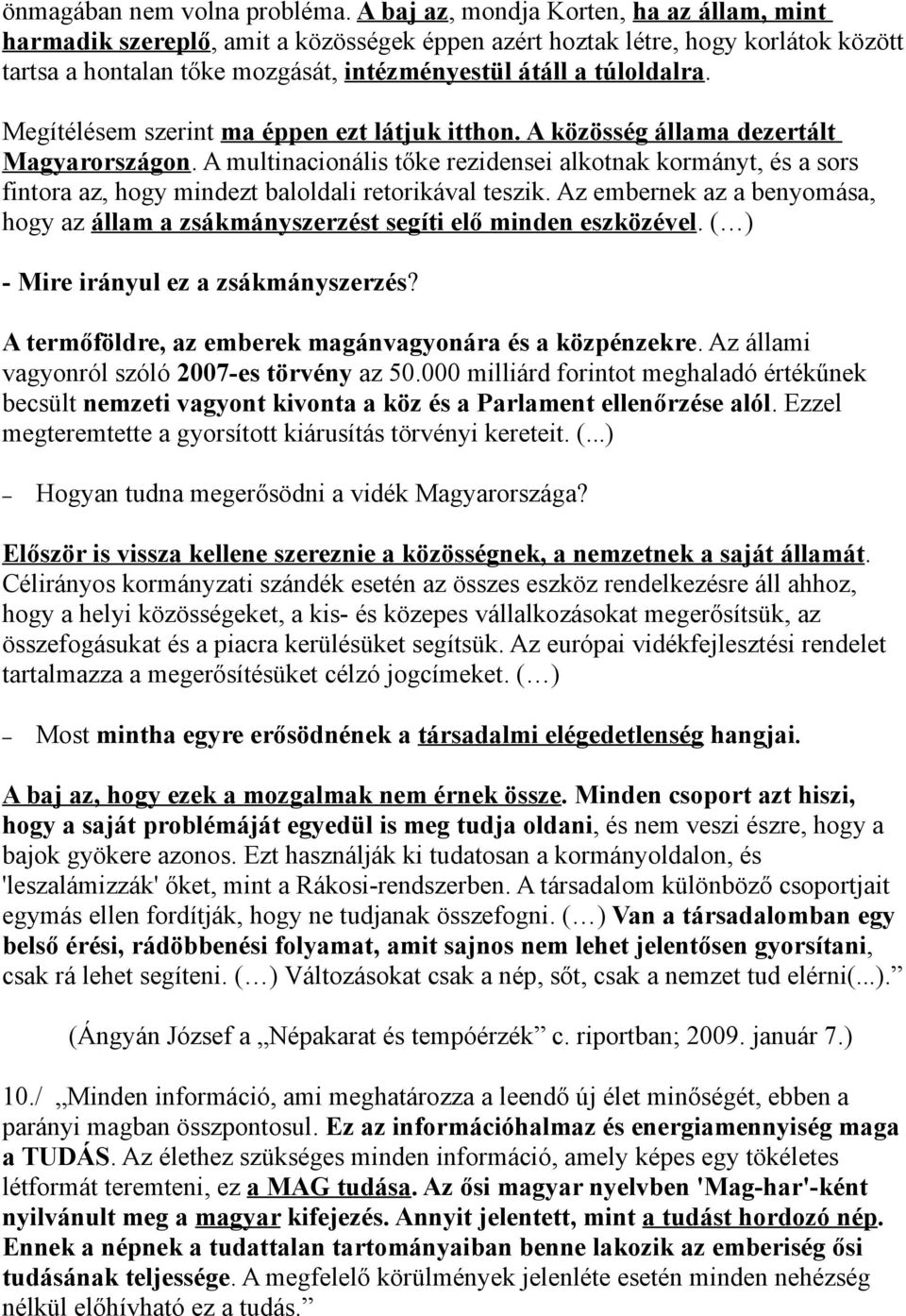 Megítélésem szerint ma éppen ezt látjuk itthon. A közösség állama dezertált Magyarországon.