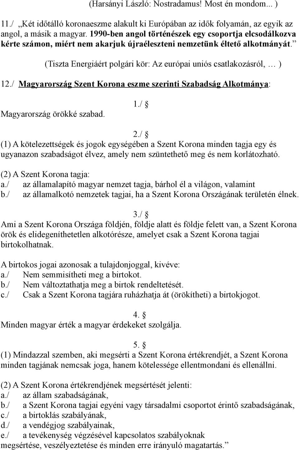 (Tiszta Energiáért polgári kör: Az európai uniós csatlakozásról, ) 12./ Magyarország Szent Korona eszme szerinti Szabadság Alkotmánya: Magyarország örökké szabad. 1./ 2.