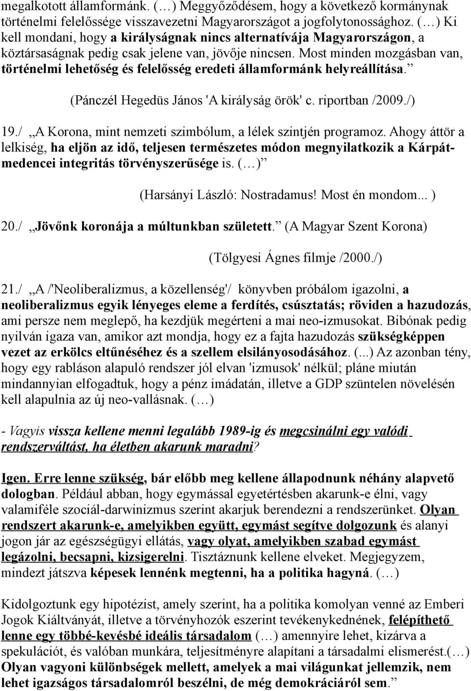 Most minden mozgásban van, történelmi lehetőség és felelősség eredeti államformánk helyreállítása. (Pánczél Hegedüs János 'A királyság örök' c. riportban /2009./) 19.