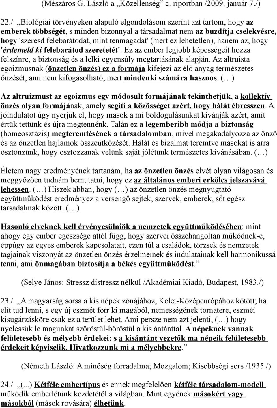 (mert ez lehetetlen), hanem az, hogy 'érdemeld ki felebarátod szeretetét'. Ez az ember legjobb képességeit hozza felszínre, a biztonság és a lelki egyensúly megtartásának alapján.