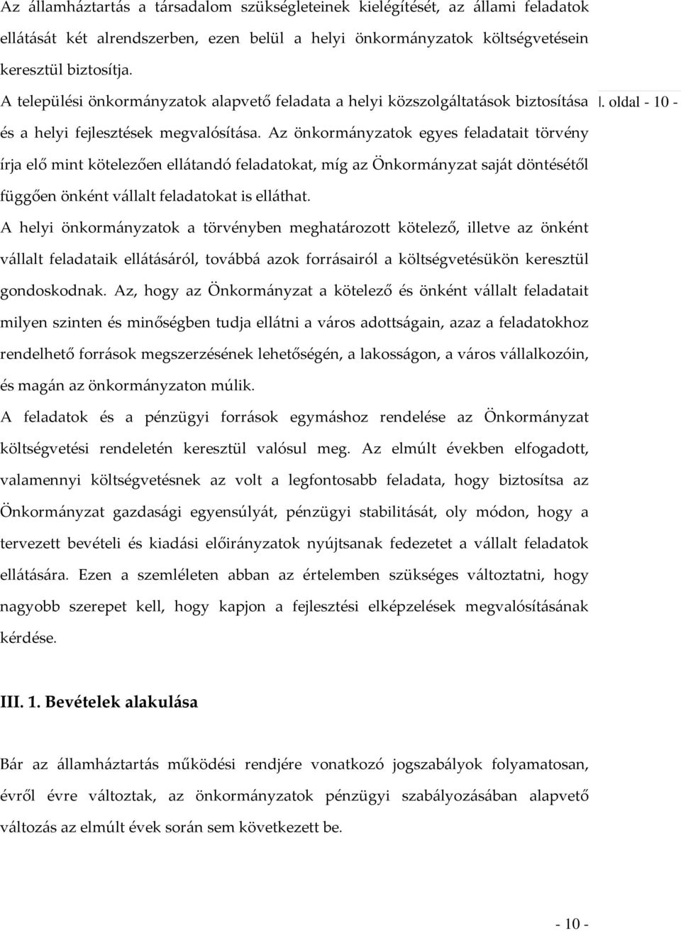 Az önkorm{nyzatok egyes feladatait törvény írja elő mint kötelezően ell{tandó feladatokat, míg az Önkorm{nyzat saj{t döntésétől függően önként v{llalt feladatokat is ell{that.