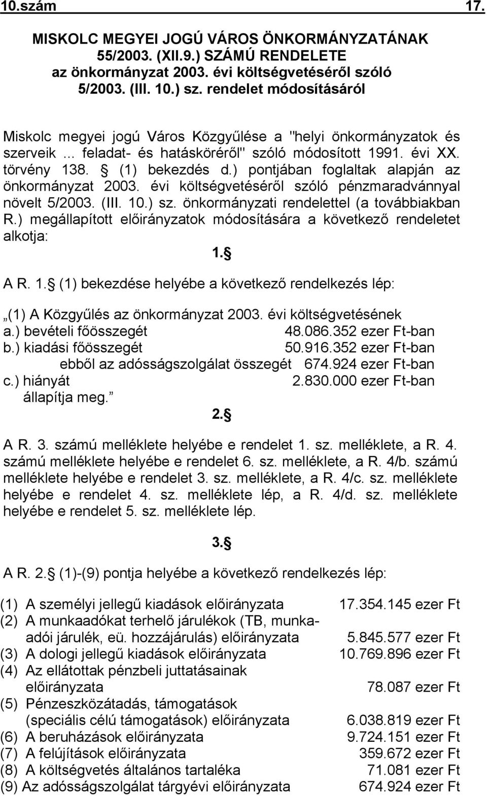 ) pontjában foglaltak alapján az önkormányzat 2003. évi költségvetéséről szóló pénzmaradvánnyal növelt 5/2003. (III. 10.) sz. önkormányzati rendelettel (a továbbiakban R.