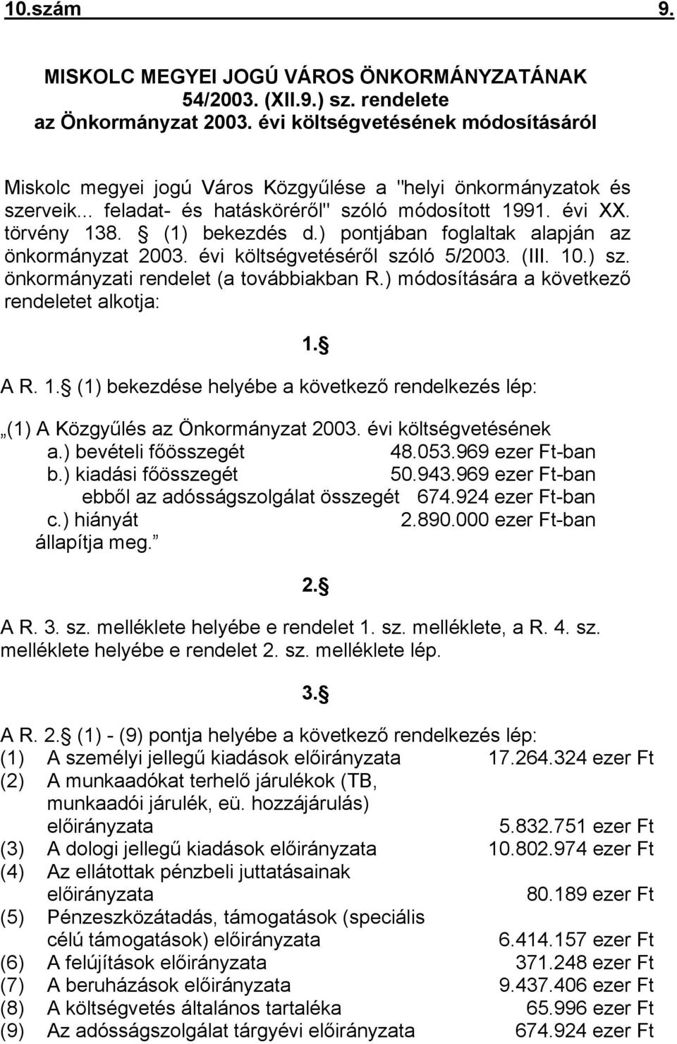 ) pontjában foglaltak alapján az önkormányzat 2003. évi költségvetéséről szóló 5/2003. (III. 10.) sz. önkormányzati rendelet (a továbbiakban R.) módosítására a következő rendeletet alkotja: 1. A R. 1. (1) bekezdése helyébe a következő rendelkezés lép: (1) A Közgyűlés az Önkormányzat 2003.