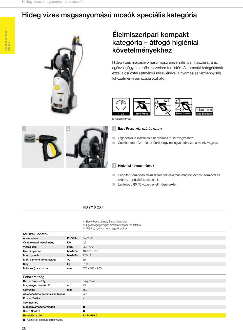 Ø használat/nap 1 2 1 Easy Press kézi szórópisztoly Ergonomikus kialakítás a kényelmes munkavégzéshez. Csökkentett húzó- és tartóerő, hogy ne legyen fárasztó a munkavégzés.