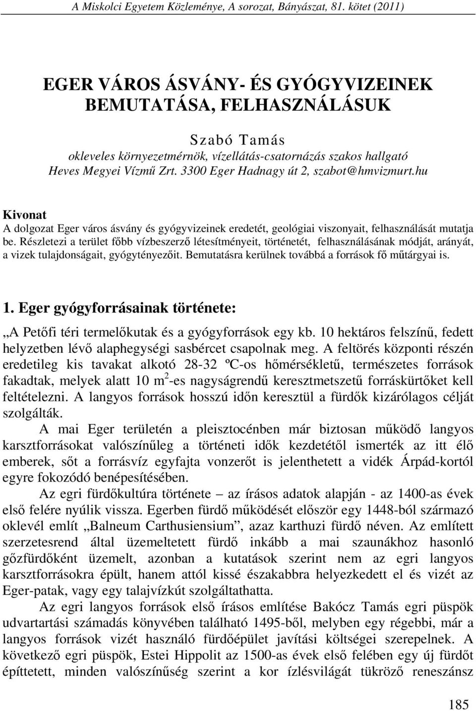 3300 Eger Hadnagy út 2, szabot@hmvizmurt.hu Kivonat A dolgozat Eger város ásvány és gyógyvizeinek eredetét, geológiai viszonyait, felhasználását mutatja be.