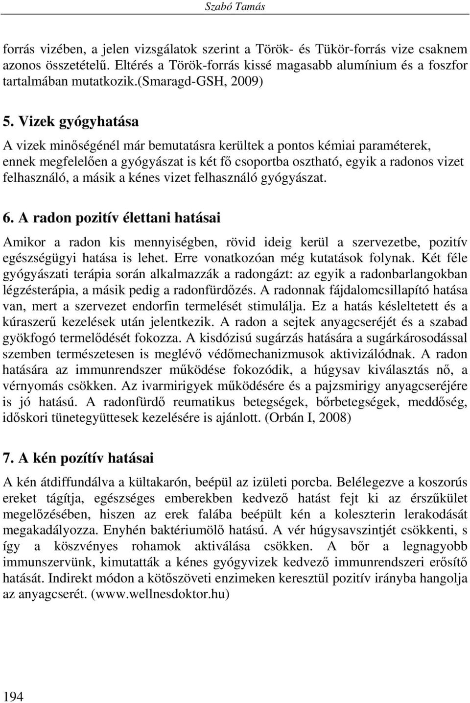 Vizek gyógyhatása A vizek minőségénél már bemutatásra kerültek a pontos kémiai paraméterek, ennek megfelelően a gyógyászat is két fő csoportba osztható, egyik a radonos vizet felhasználó, a másik a