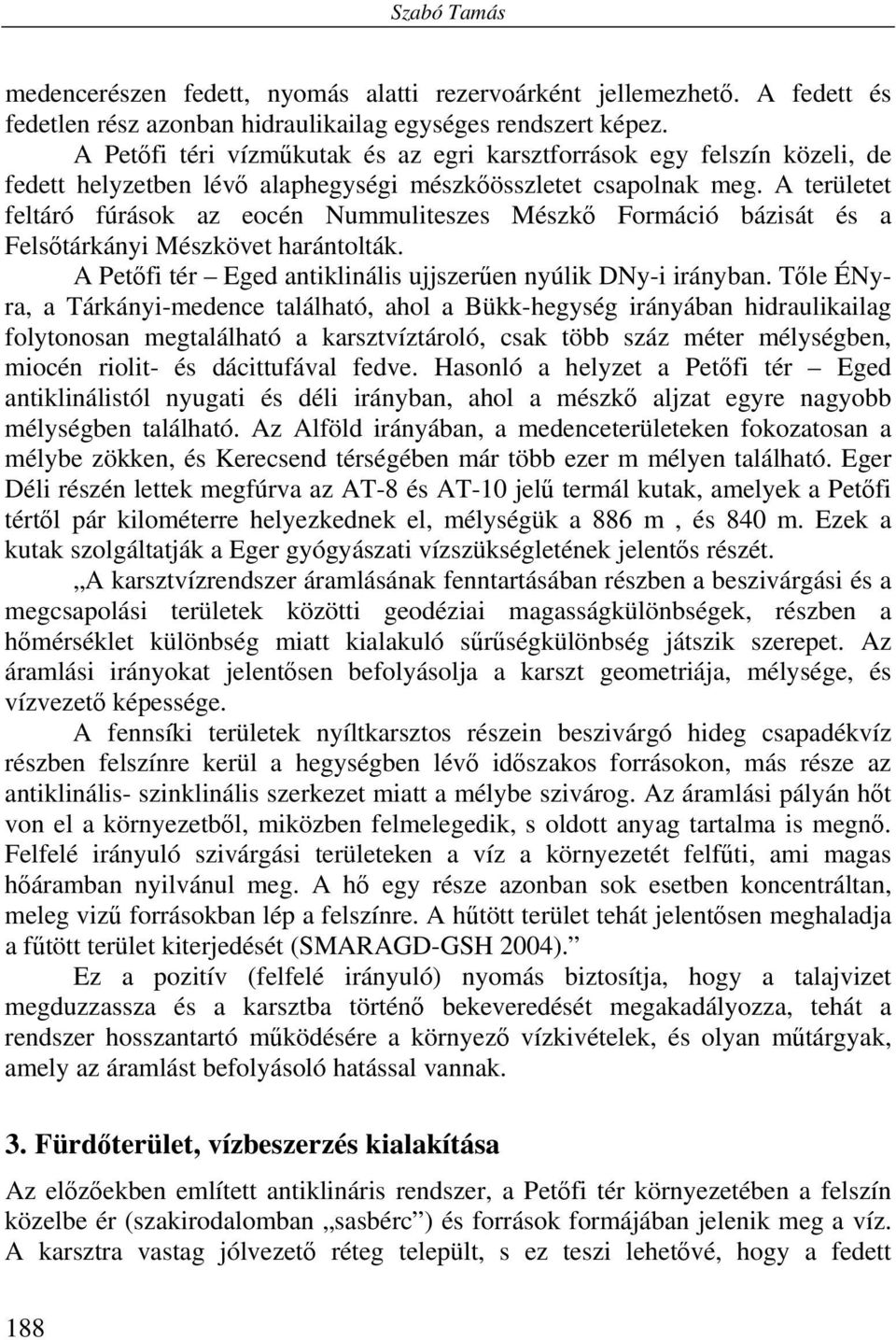 A területet feltáró fúrások az eocén Nummuliteszes Mészkő Formáció bázisát és a Felsőtárkányi Mészkövet harántolták. A Petőfi tér Eged antiklinális ujjszerűen nyúlik DNy-i irányban.