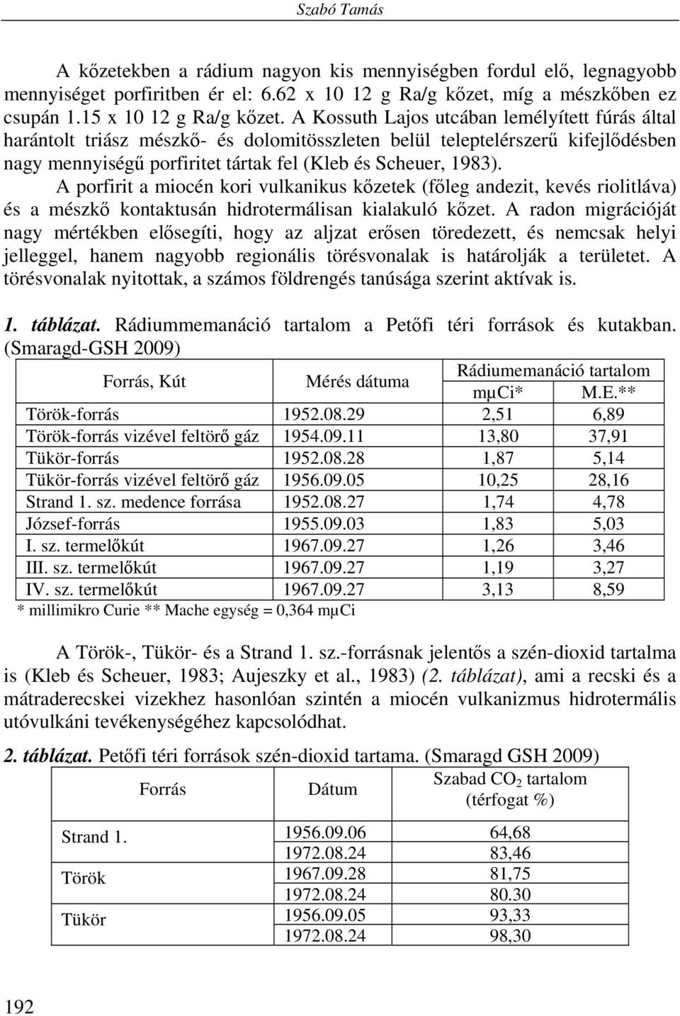 A porfirit a miocén kori vulkanikus kőzetek (főleg andezit, kevés riolitláva) és a mészkő kontaktusán hidrotermálisan kialakuló kőzet.